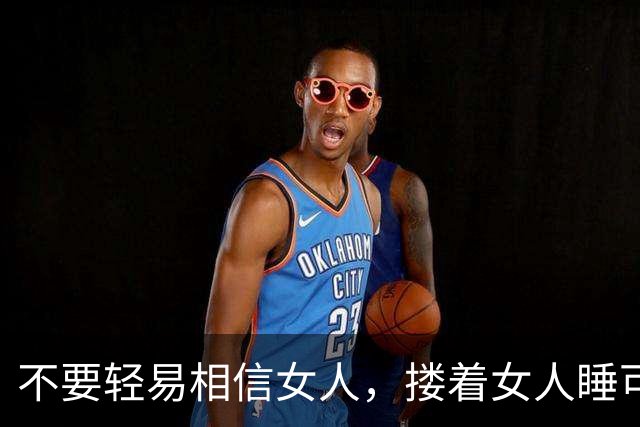 不要轻易相信女人，搂着女人睡可以的，但别对女人寄予过高期待