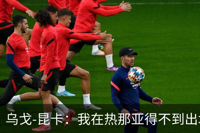 乌戈-昆卡：我在热那亚得不到出场时间，很高兴来到塞尔塔