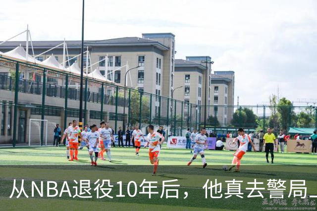 从NBA退役10年后，他真去警局上班了