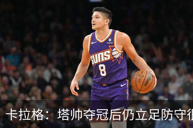 卡拉格：塔帅夺冠后仍立足防守很精明，他更像穆帅而非温格