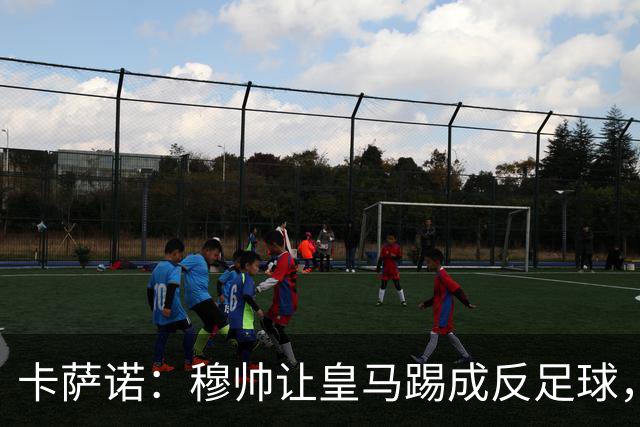 卡萨诺：穆帅让皇马踢成反足球，无法接受皇马踢得像那不勒斯
