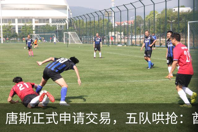 唐斯正式申请交易，五队哄抢：酋长49人钢人谁先出手？