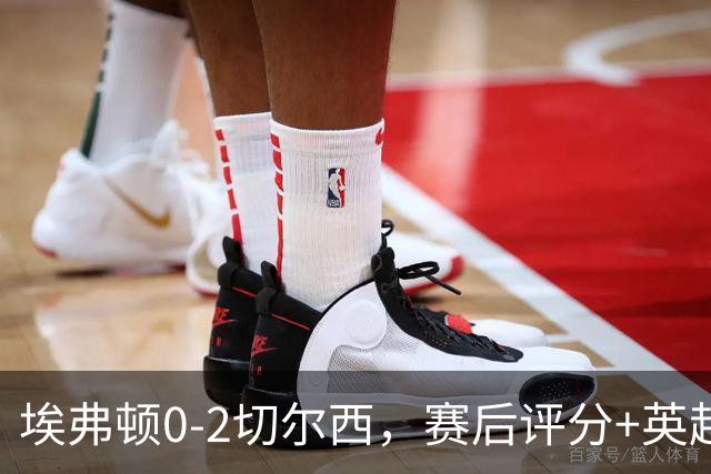 埃弗顿0-2切尔西，赛后评分+英超最新积分榜出炉