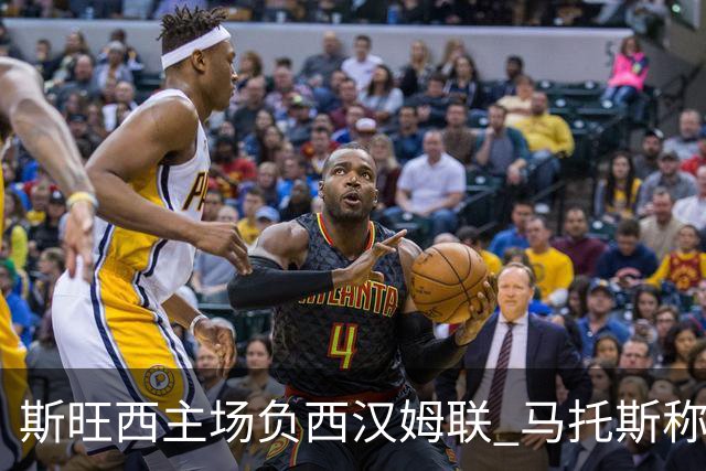 斯旺西主场负西汉姆联 马托斯称不甘应化燃料