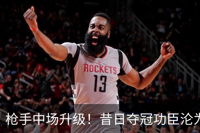 枪手中场升级！昔日夺冠功臣沦为替补 赛季至今0首发