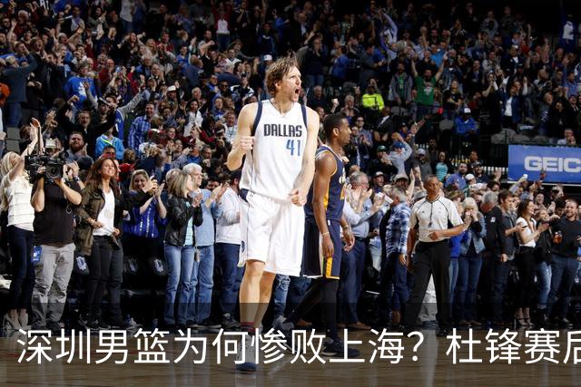 深圳男篮为何惨败上海？杜锋赛后一针见血！顾全或火速下课！