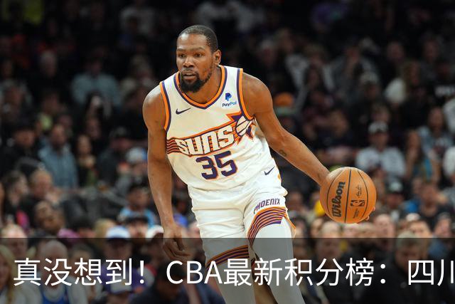 真没想到！CBA最新积分榜：四川、广州并列第一，山东跌入降级区
