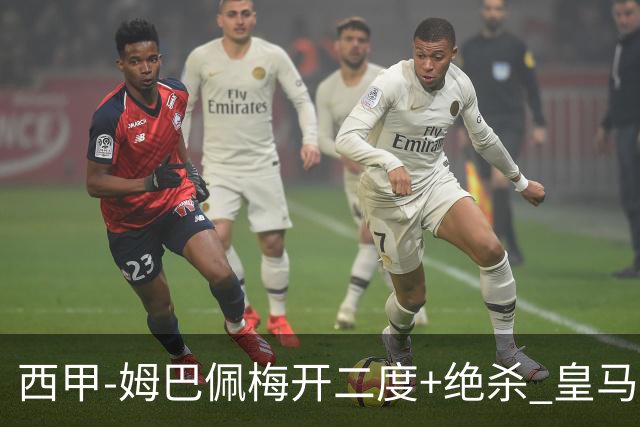 西甲-姆巴佩梅开二度+绝杀 皇马2-1客胜终结巴萨9连胜