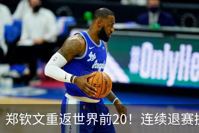 郑钦文重返世界前20！连续退赛提前结束赛季 2027冲大满贯冠军