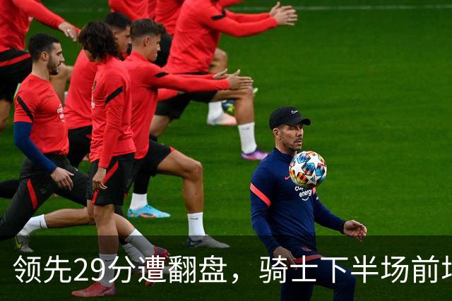 领先29分遭翻盘，骑士下半场前场仅得3分