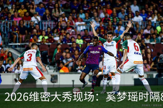 2026维密大秀现场：奚梦瑶时隔8年回归惊艳全场